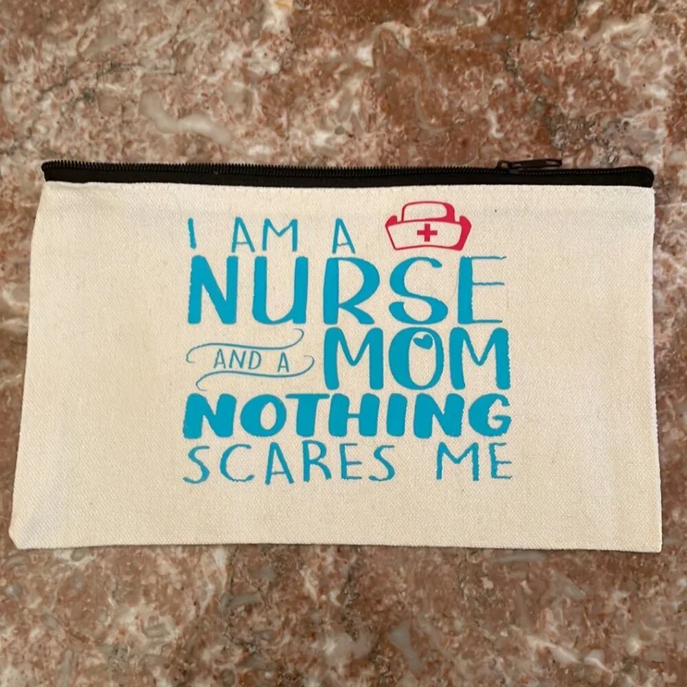 I AM A NURSE AND A MOM...NOTHING SCARES ME.....quotable pouch